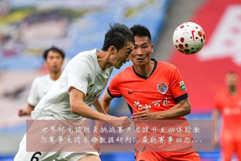 世界杯竞猜胜负挑战赛开启提升互动体验激烈赛事竞猜乐趣数据研判:最新赛事动态与深度分析